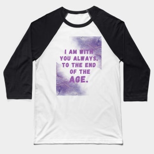 I am with you always, to the end of the age. Baseball T-Shirt